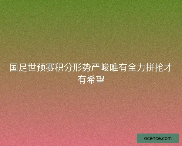 国足世预赛积分形势严峻唯有全力拼抢才有希望